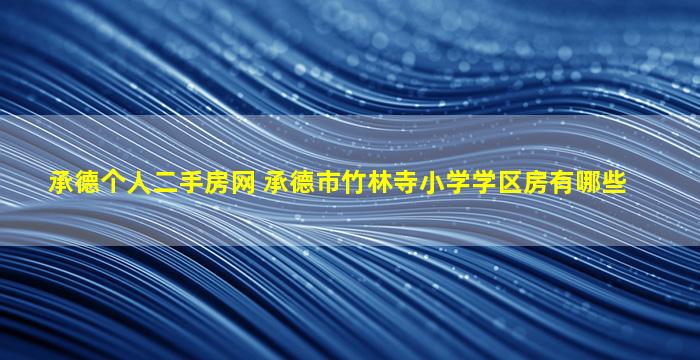 承德个人二手房网 承德市竹林寺小学学区房有哪些